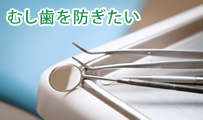 虫歯を防ぎたい　予防歯科